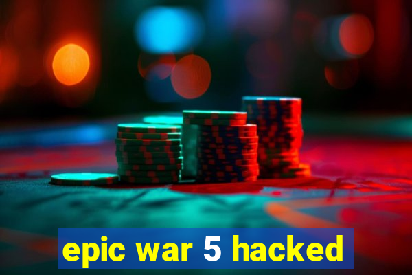 epic war 5 hacked